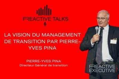 REACTIVE TALKS – LA VISION DU MANAGEMENT DE TRANSITION PAR PIERRE-YVES PINA