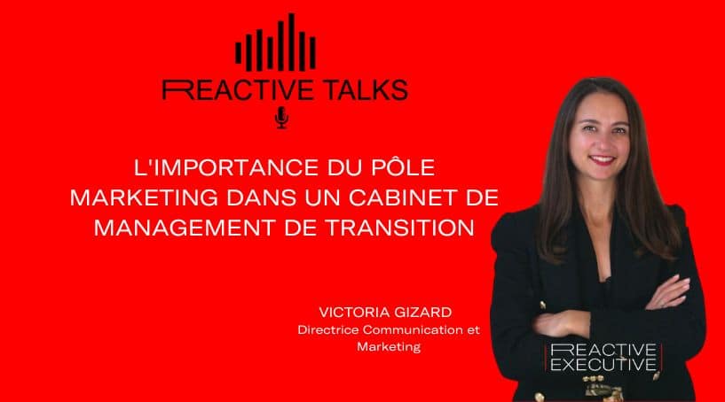 REACTIVE TALKS – L’IMPORTANCE DU PÔLE MARKETING DANS UN CABINET DE MANAGEMENT DE TRANSITION